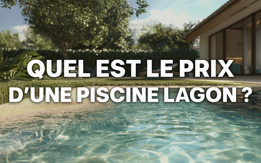 Prix d’une piscine lagon : tarifs et conseils pour votre budget