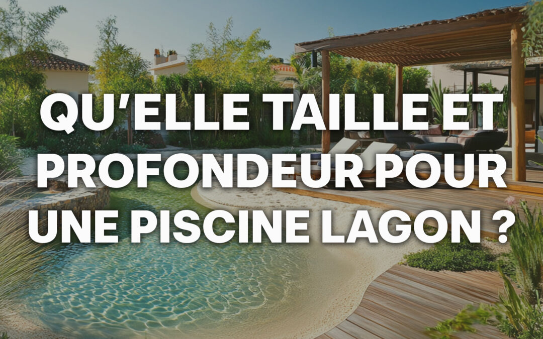 Quelle taille et profondeur pour une piscine lagon ?